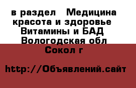  в раздел : Медицина, красота и здоровье » Витамины и БАД . Вологодская обл.,Сокол г.